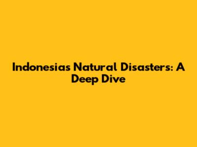 Indonesia's Natural Disasters: A Deep Dive