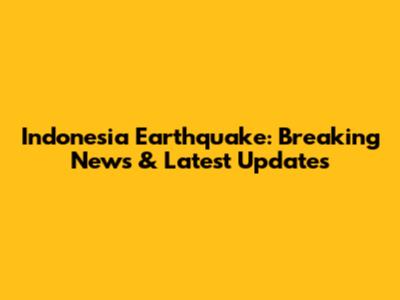 Indonesia Earthquake: Breaking News & Latest Updates