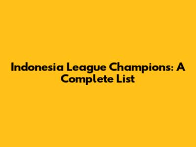 Indonesia League Champions: A Complete List
