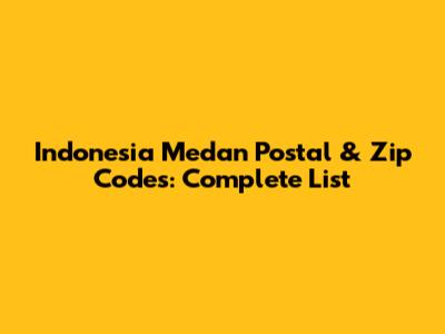 Indonesia Medan Postal & Zip Codes: Complete List