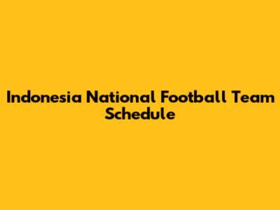 Indonesia National Football Team Schedule