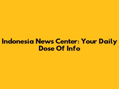 Indonesia News Center: Your Daily Dose Of Info