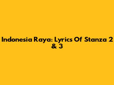 Indonesia Raya: Lyrics Of Stanza 2 & 3