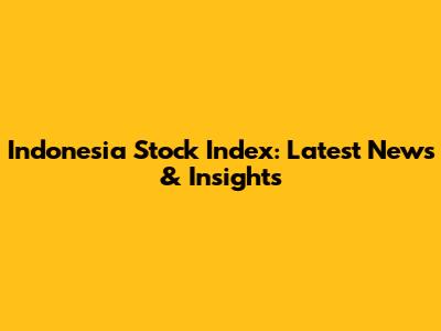 Indonesia Stock Index: Latest News & Insights