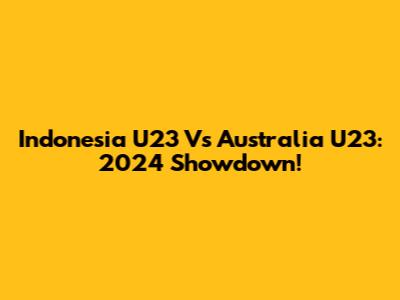 Indonesia U23 Vs Australia U23: 2024 Showdown!