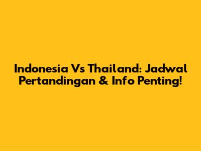 Indonesia Vs Thailand: Jadwal Pertandingan & Info Penting!