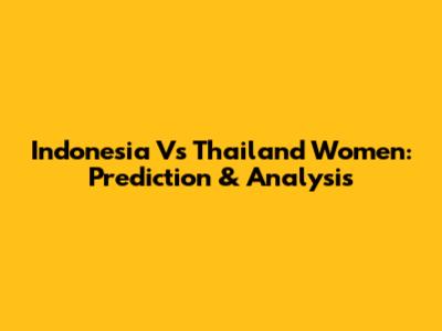 Indonesia Vs Thailand Women: Prediction & Analysis