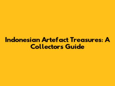 Indonesian Artefact Treasures: A Collector's Guide