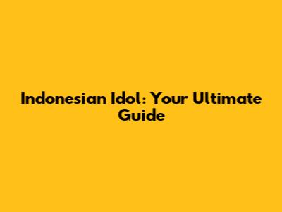 Indonesian Idol: Your Ultimate Guide