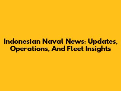Indonesian Naval News: Updates, Operations, And Fleet Insights