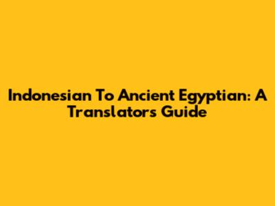 Indonesian To Ancient Egyptian: A Translator's Guide
