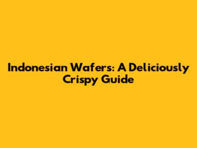 Indonesian Wafers: A Deliciously Crispy Guide