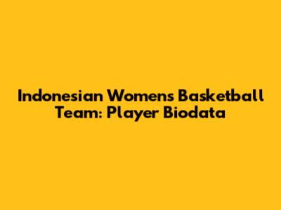 Indonesian Women's Basketball Team: Player Biodata