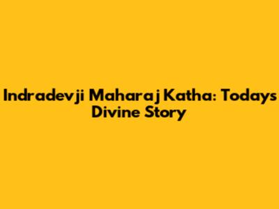 Indradevji Maharaj Katha: Today's Divine Story