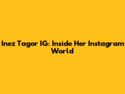 Inez Tagor IG: Inside Her Instagram World