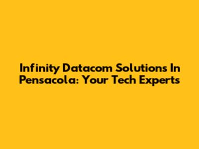 Infinity Datacom Solutions In Pensacola: Your Tech Experts
