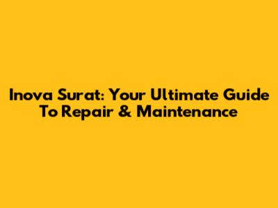 Inova Surat: Your Ultimate Guide To Repair & Maintenance