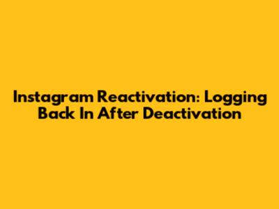 Instagram Reactivation: Logging Back In After Deactivation