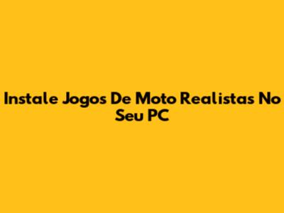 Instale Jogos De Moto Realistas No Seu PC