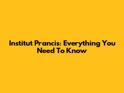 Institut Prancis: Everything You Need To Know
