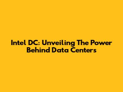 Intel DC: Unveiling The Power Behind Data Centers
