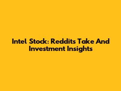 Intel Stock: Reddit's Take And Investment Insights