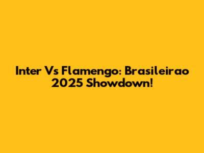Inter Vs Flamengo: Brasileirao 2025 Showdown!