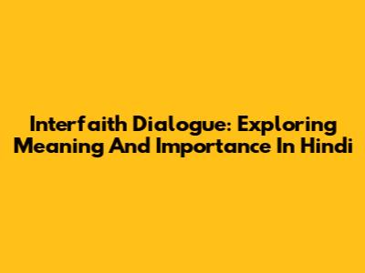 Interfaith Dialogue: Exploring Meaning And Importance In Hindi