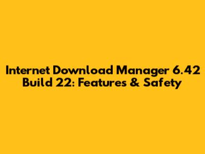 Internet Download Manager 6.42 Build 22: Features & Safety