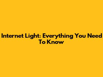 Internet Light: Everything You Need To Know