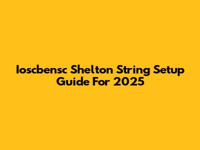 Ioscbensc Shelton String Setup Guide For 2025