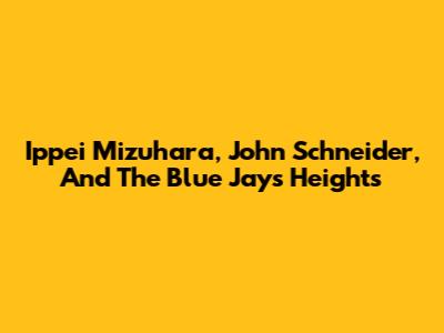 Ippei Mizuhara, John Schneider, And The Blue Jays' Heights