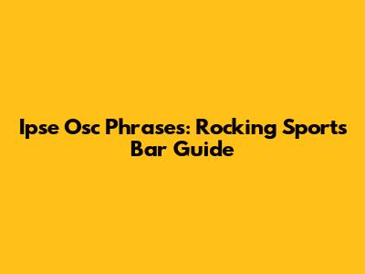 Ipse Osc Phrases: Rocking Sports Bar Guide