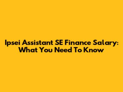 Ipsei Assistant SE Finance Salary: What You Need To Know