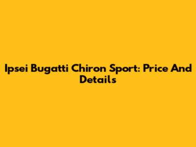 Ipsei Bugatti Chiron Sport: Price And Details