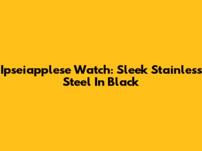 Ipseiapplese Watch: Sleek Stainless Steel In Black