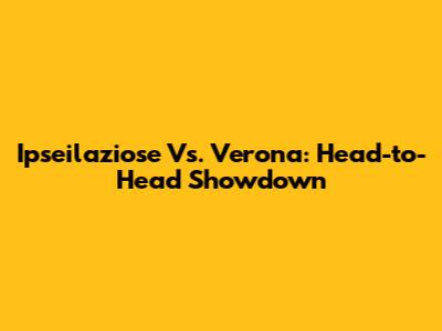 Ipseilaziose Vs. Verona: Head-to-Head Showdown