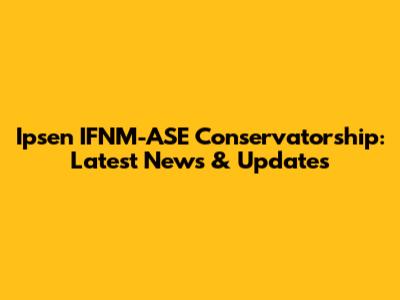 Ipsen IFNM-ASE Conservatorship: Latest News & Updates