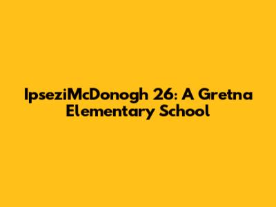 IpseziMcDonogh 26: A Gretna Elementary School