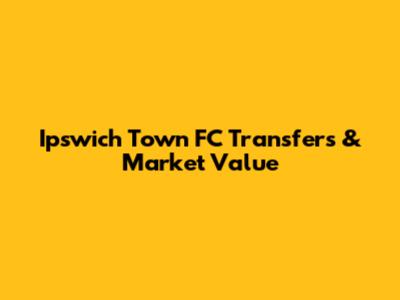 Ipswich Town FC Transfers & Market Value
