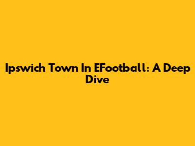 Ipswich Town In EFootball: A Deep Dive