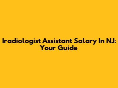Iradiologist Assistant Salary In NJ: Your Guide