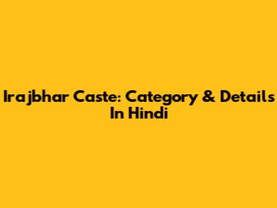 Irajbhar Caste: Category & Details In Hindi