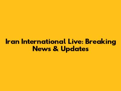 Iran International Live: Breaking News & Updates