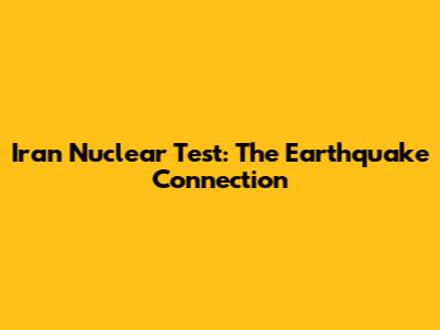Iran Nuclear Test: The Earthquake Connection
