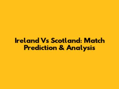 Ireland Vs Scotland: Match Prediction & Analysis