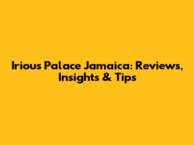 Irious Palace Jamaica: Reviews, Insights & Tips