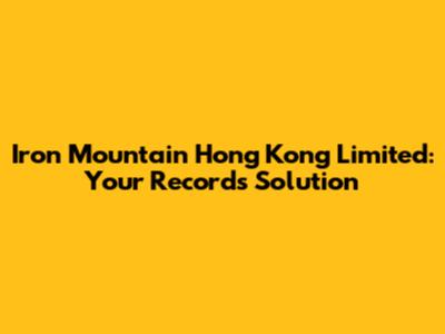 Iron Mountain Hong Kong Limited: Your Records Solution