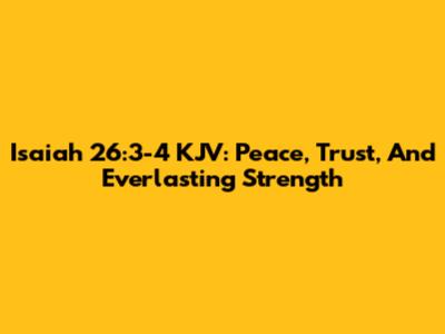 Isaiah 26:3-4 KJV: Peace, Trust, And Everlasting Strength