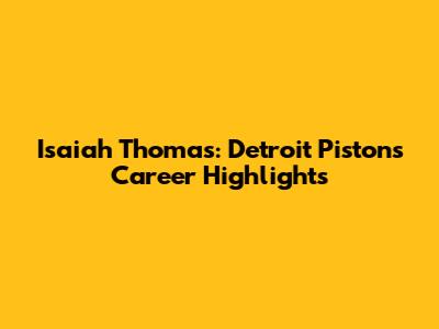 Isaiah Thomas: Detroit Pistons Career Highlights